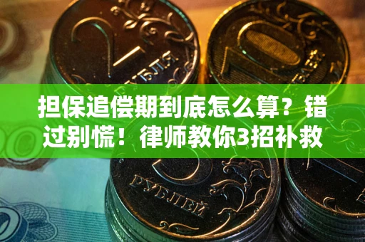 武汉担保追偿期到底怎么算？错过别慌！律师教你3招补救