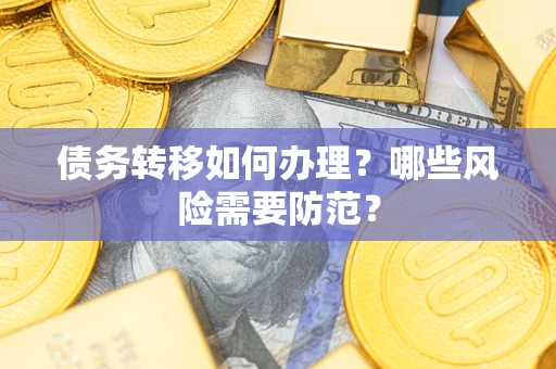 武汉债务转移如何办理？哪些风险需要防范？
