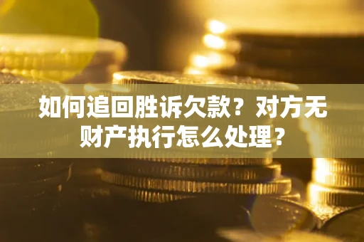 武汉如何追回胜诉欠款？对方无财产执行怎么处理？