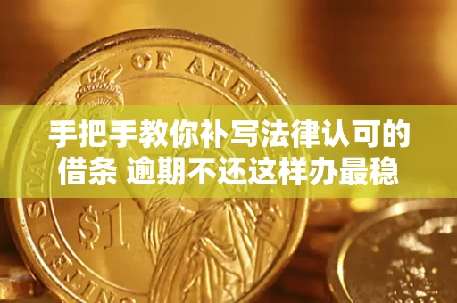 武汉手把手教你补写法律认可的借条 逾期不还这样办最稳妥