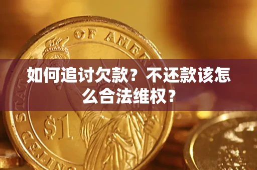 武汉如何追讨欠款？不还款该怎么合法维权？