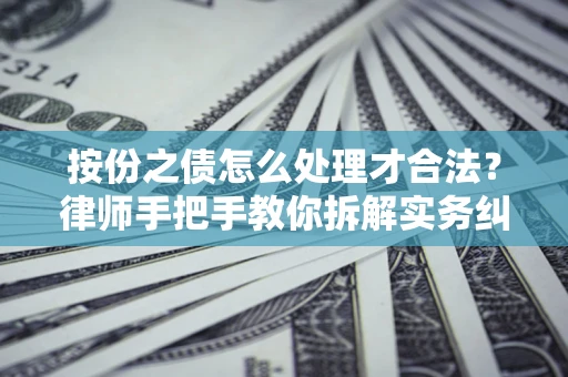 武汉按份之债怎么处理才合法？律师手把手教你拆解实务纠纷