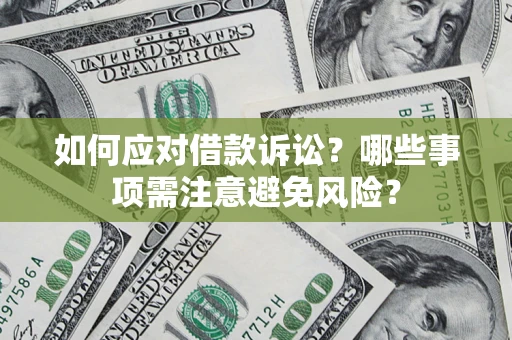 武汉如何应对借款诉讼？哪些事项需注意避免风险？