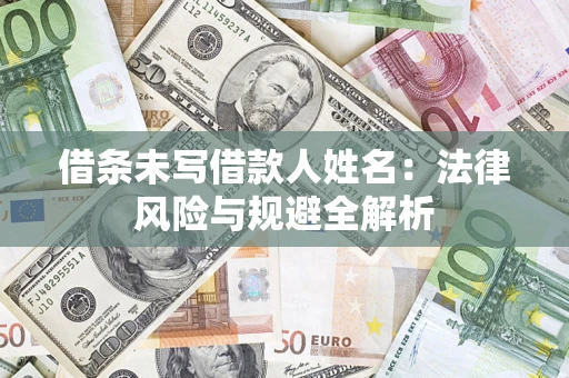 武汉借条未写借款人姓名：法律风险与规避全解析