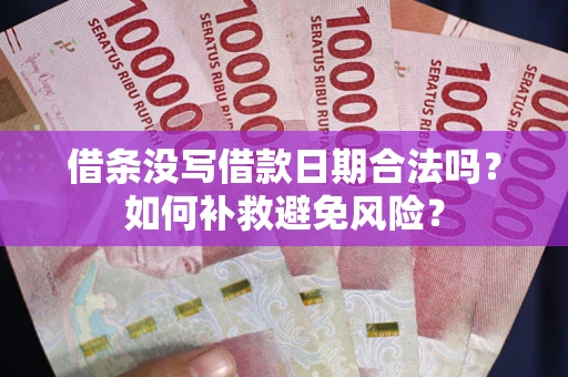 武汉借条没写借款日期合法吗？如何补救避免风险？