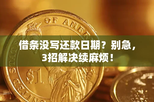 武汉借条没写还款日期？别急，3招解决续麻烦！