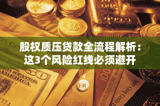 武汉股权质压贷款全流程解析：这3个风险红线必须避开
