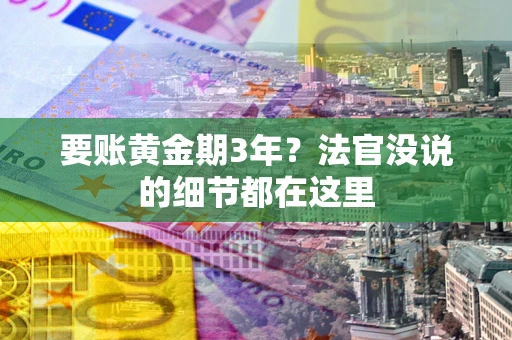 武汉要账黄金期3年？法官没说的细节都在这里