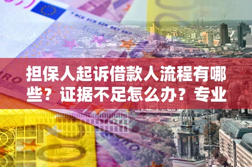 武汉担保人起诉借款人流程有哪些？证据不足怎么办？专业律师解答