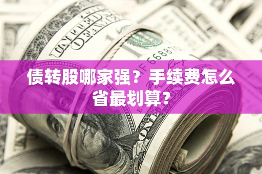 武汉债转股哪家强？手续费怎么省最划算？