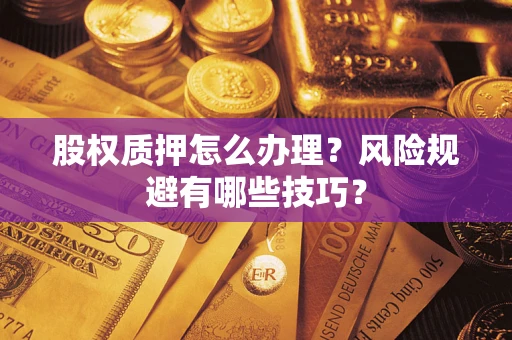 武汉股权质押怎么办理？风险规避有哪些技巧？