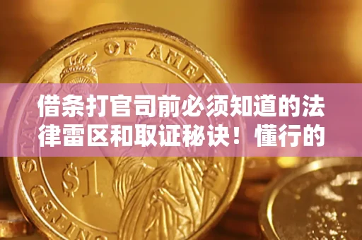 武汉借条打官司前必须知道的法律雷区和取证秘诀！懂行的人已经留好这些证据