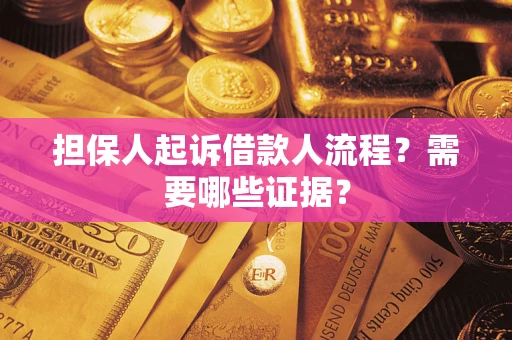 武汉担保人起诉借款人流程?需要哪些证据? 武汉担保人起诉借款人流程?需要哪些证据?