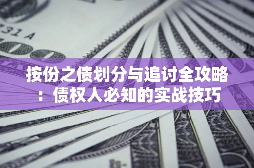 武汉按份之债划分与追讨全攻略：债权人必知的实战技巧