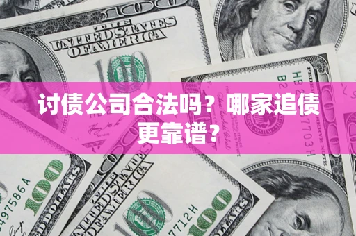 武汉讨债公司合法吗？哪家追债更靠谱？