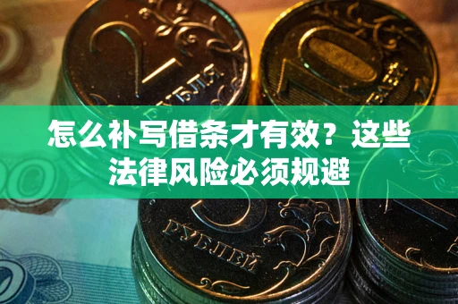 武汉怎么补写借条才有效？这些法律风险必须规避
