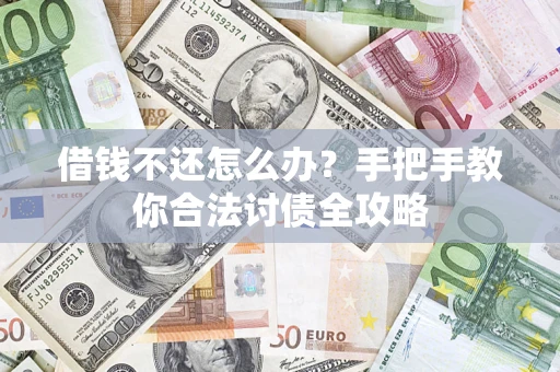 武汉借钱不还怎么办？手把手教你合法讨债全攻略