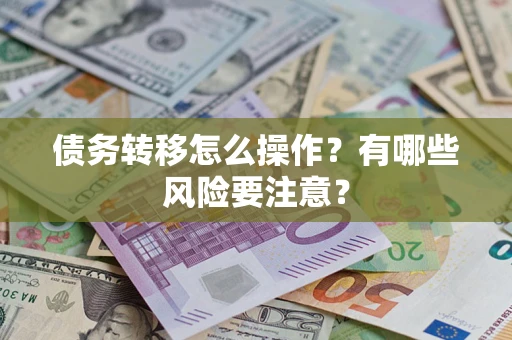 武汉债务转移怎么操作？有哪些风险要注意？
