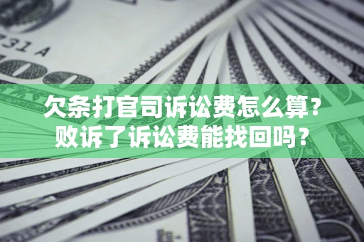 武汉欠条打官司诉讼费怎么算？败诉了诉讼费能找回吗？