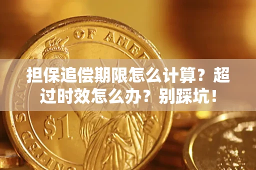 武汉担保追偿期限怎么计算？超过时效怎么办？别踩坑！