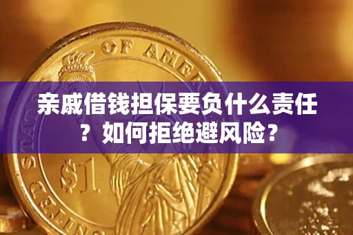 武汉亲戚借钱担保要负什么责任？如何拒绝避风险？