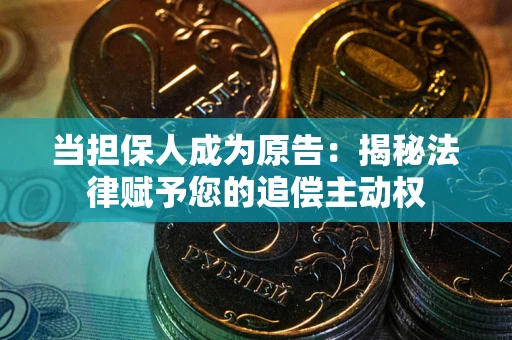武汉当担保人成为原告:揭秘法律赋予您的追偿主动权 武汉当担保人成为原告:揭秘法律赋予您的追偿主动权