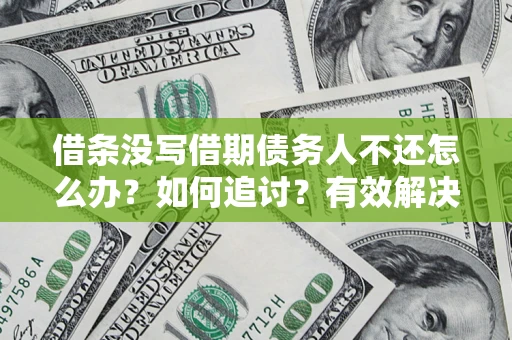 武汉借条没写借期债务人不还怎么办？如何追讨？有效解决方案！