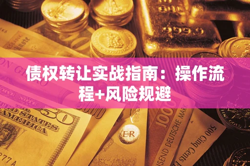 武汉债权转让实战指南：操作流程+风险规避