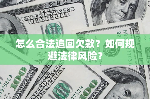武汉怎么合法追回欠款？如何规避法律风险？