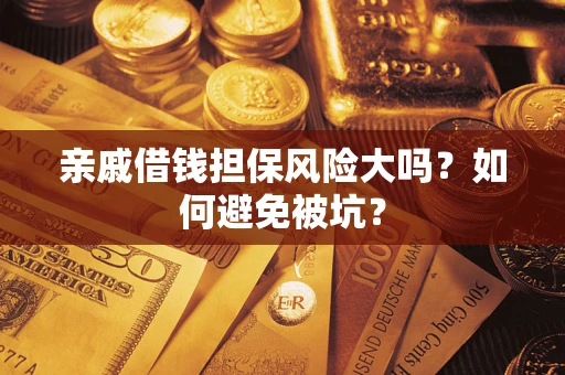 武汉亲戚借钱担保风险大吗？如何避免被坑？