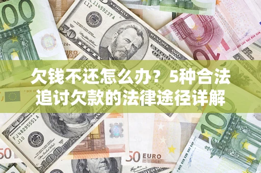 武汉欠钱不还怎么办？5种合法追讨欠款的法律途径详解