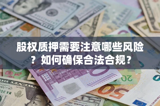 武汉股权质押需要注意哪些风险？如何确保合法合规？
