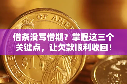 武汉借条没写借期？掌握这三个关键点，让欠款顺利收回！