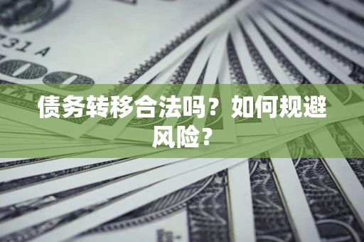 武汉债务转移合法吗？如何规避风险？