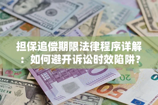 武汉担保追偿期限法律程序详解：如何避开诉讼时效陷阱？