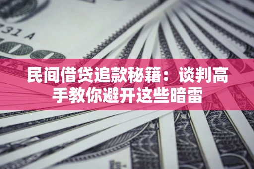 武汉民间借贷追款秘籍：谈判高手教你避开这些暗雷