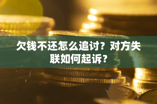 武汉欠钱不还怎么追讨？对方失联如何起诉？