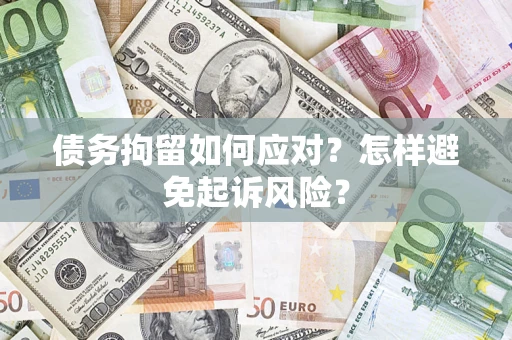 武汉债务拘留如何应对？怎样避免起诉风险？