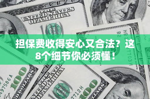 武汉担保费收得安心又合法？这8个细节你必须懂！