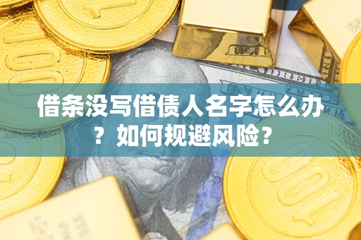 武汉借条没写借债人名字怎么办？如何规避风险？