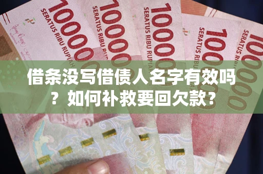 武汉借条没写借债人名字有效吗？如何补救要回欠款？