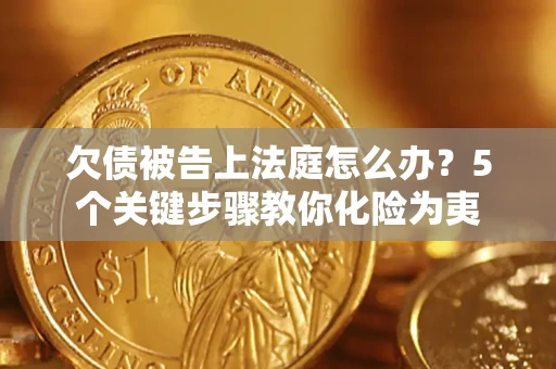 武汉欠债被告上法庭怎么办？5个关键步骤教你化险为夷