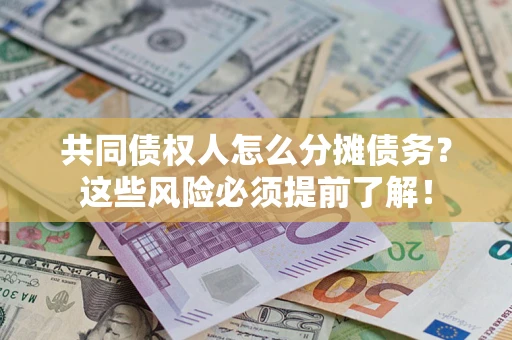 武汉共同债权人怎么分摊债务？这些风险必须提前了解！
