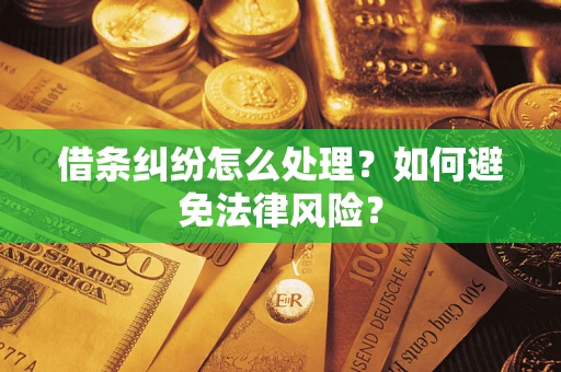 武汉借条纠纷怎么处理？如何避免法律风险？