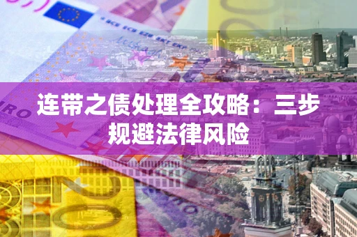 武汉连带之债处理全攻略：三步规避法律风险