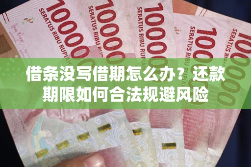 武汉借条没写借期怎么办？还款期限如何合法规避风险