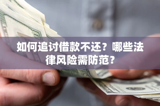 武汉如何追讨借款不还？哪些法律风险需防范？